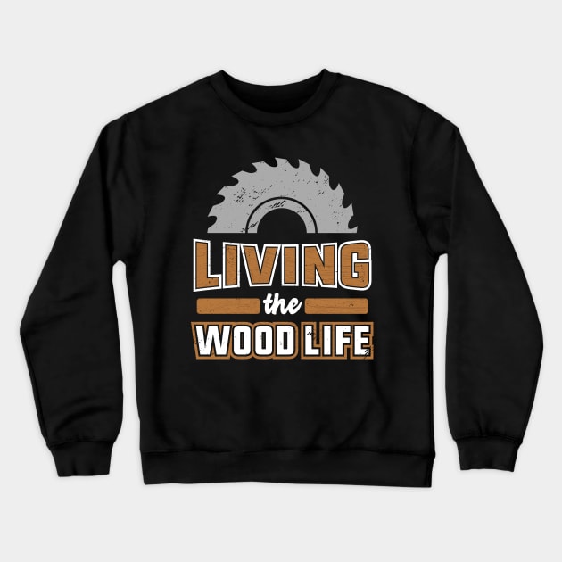 Woodworker T-Shirt Living the Wood Life Carpentry Lumberjack Pun Crewneck Sweatshirt by Uinta Trading